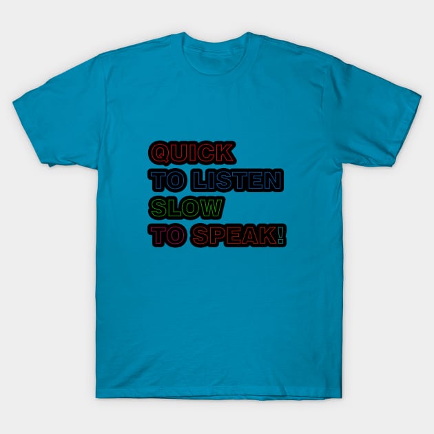 Quick to Listen Slow to Speak T-Shirt by ucipasa